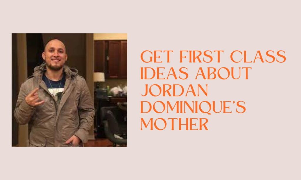 Get First Class Ideas About Jordan Dominique's Mother